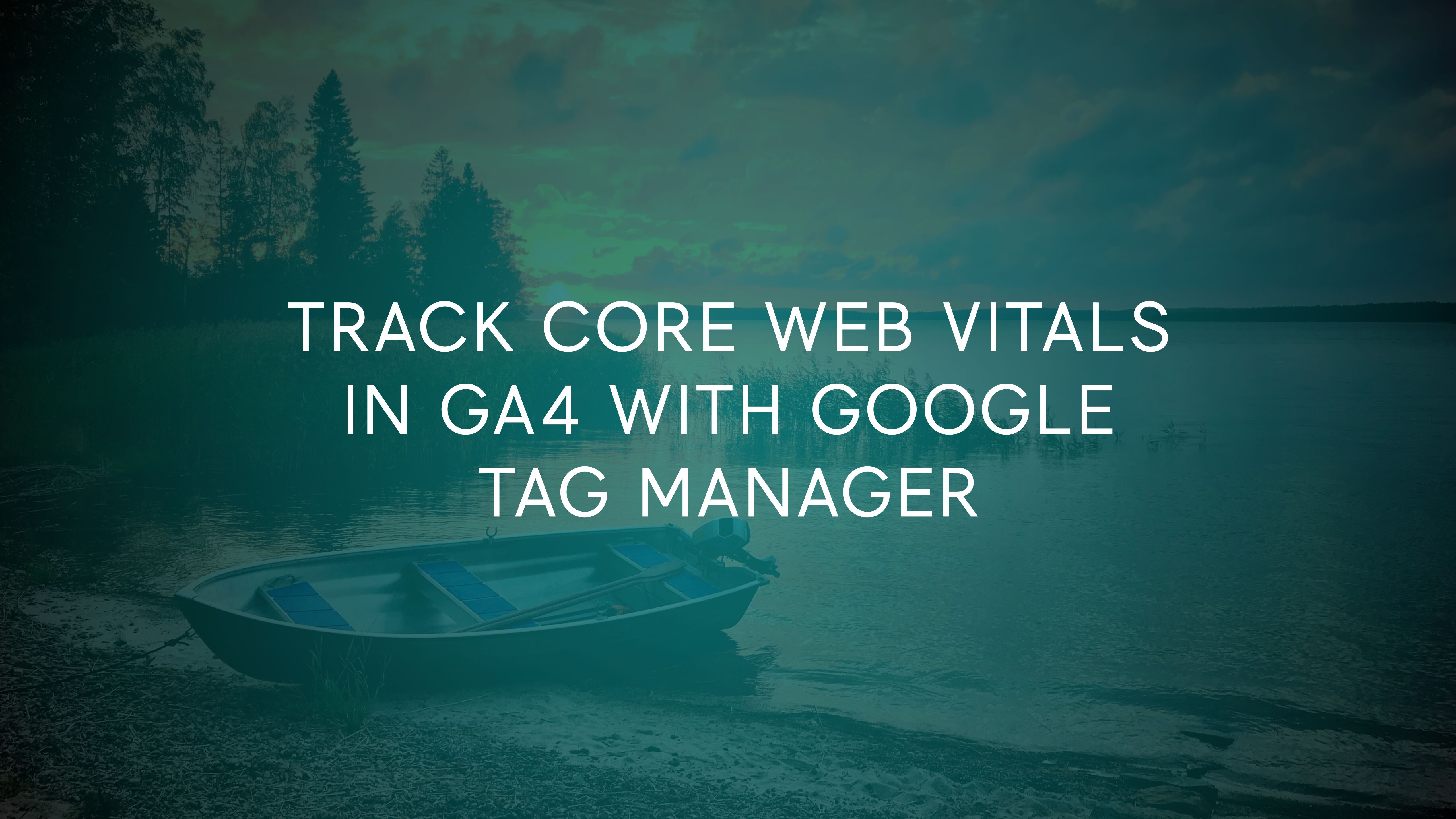 Track Core Web Vitals In GA4 With Google Tag Manager