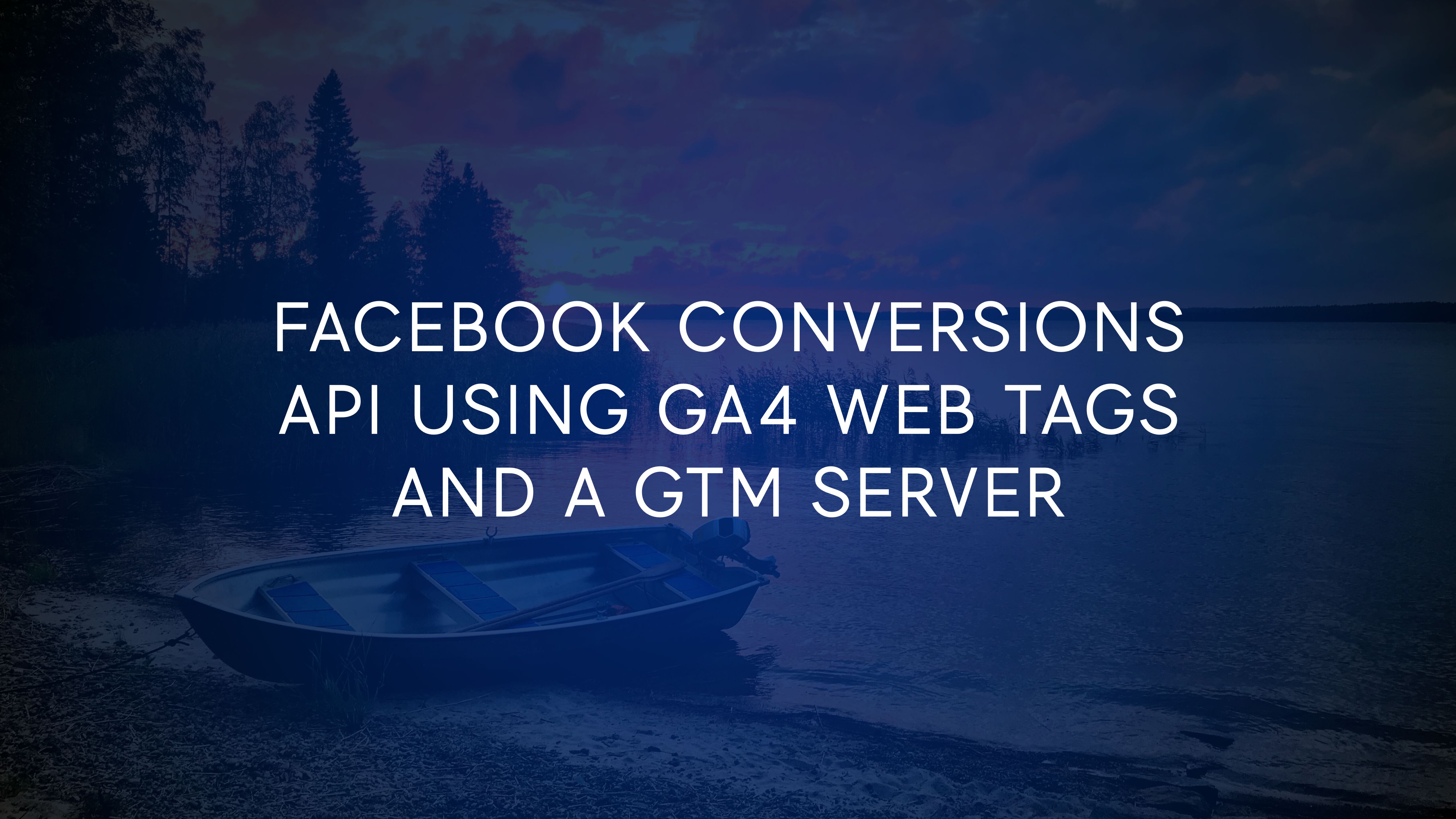 Facebook Conversions API Using GA4 Web Tags And A GTM Server