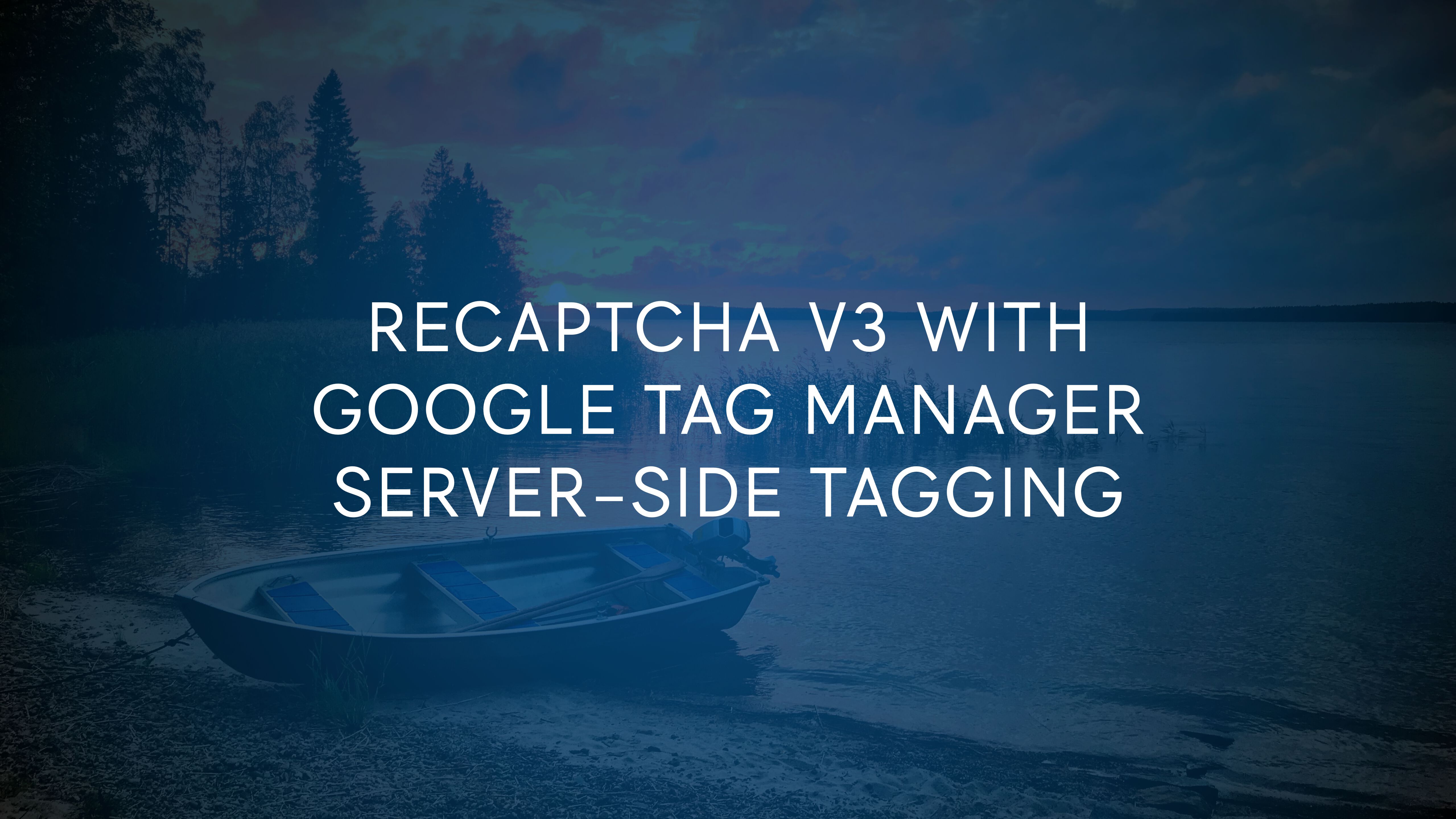 reCAPTCHA v3 With Google Tag Manager Server-side Tagging