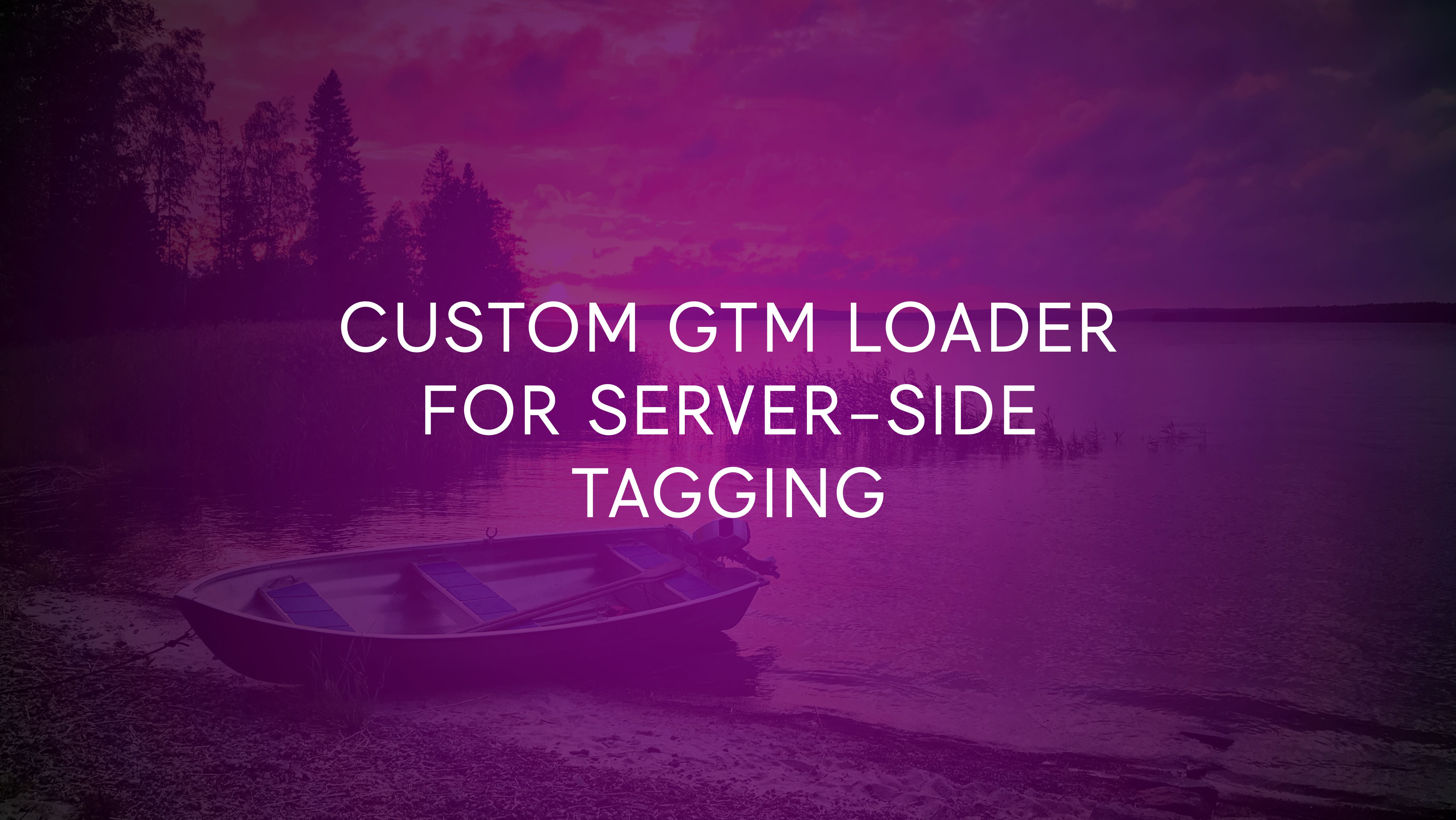 Custom GTM Loader For Server-side Tagging