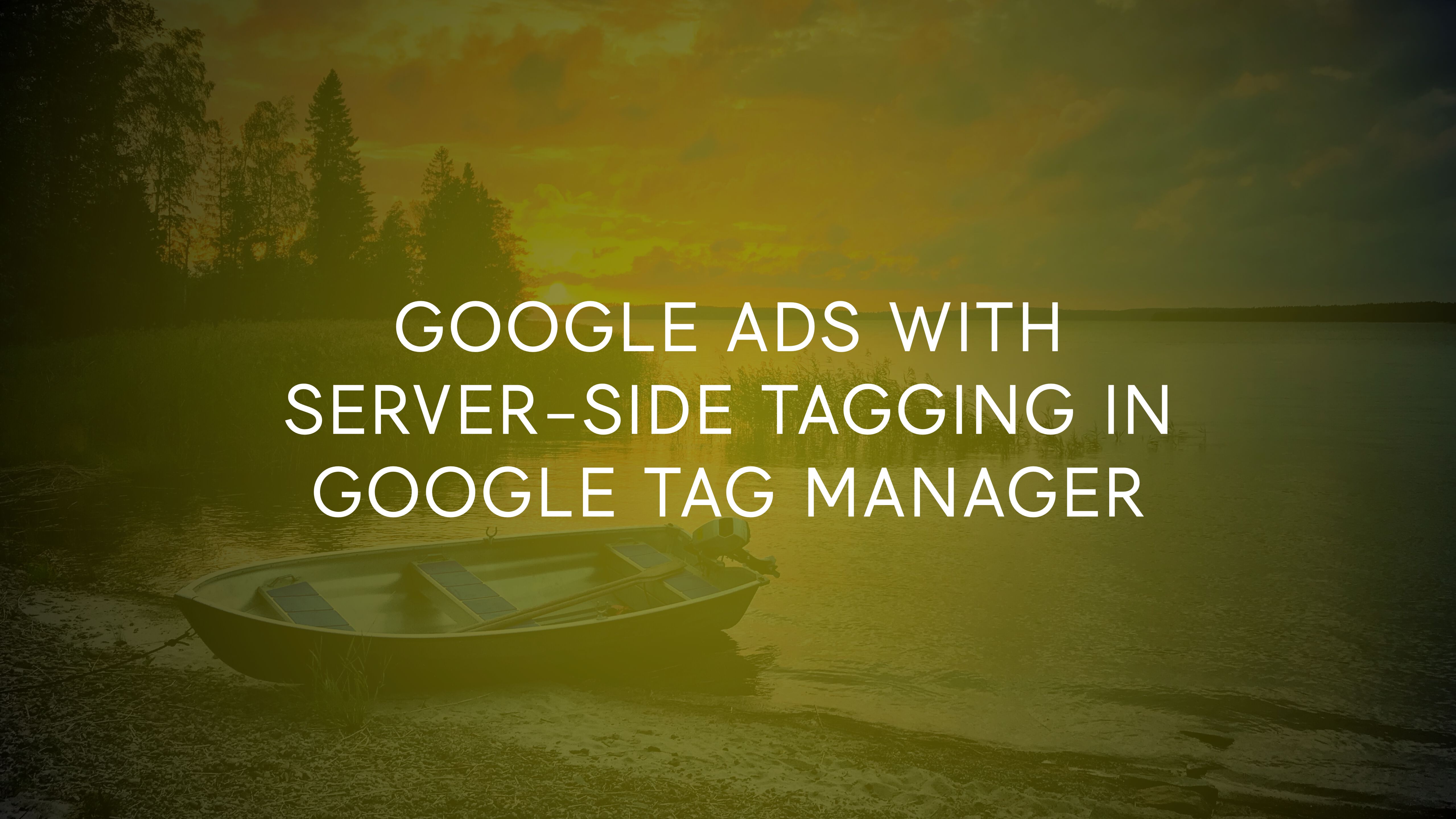 Google Ads Conversion Tracking With Server-side Tagging In Google Tag Manager