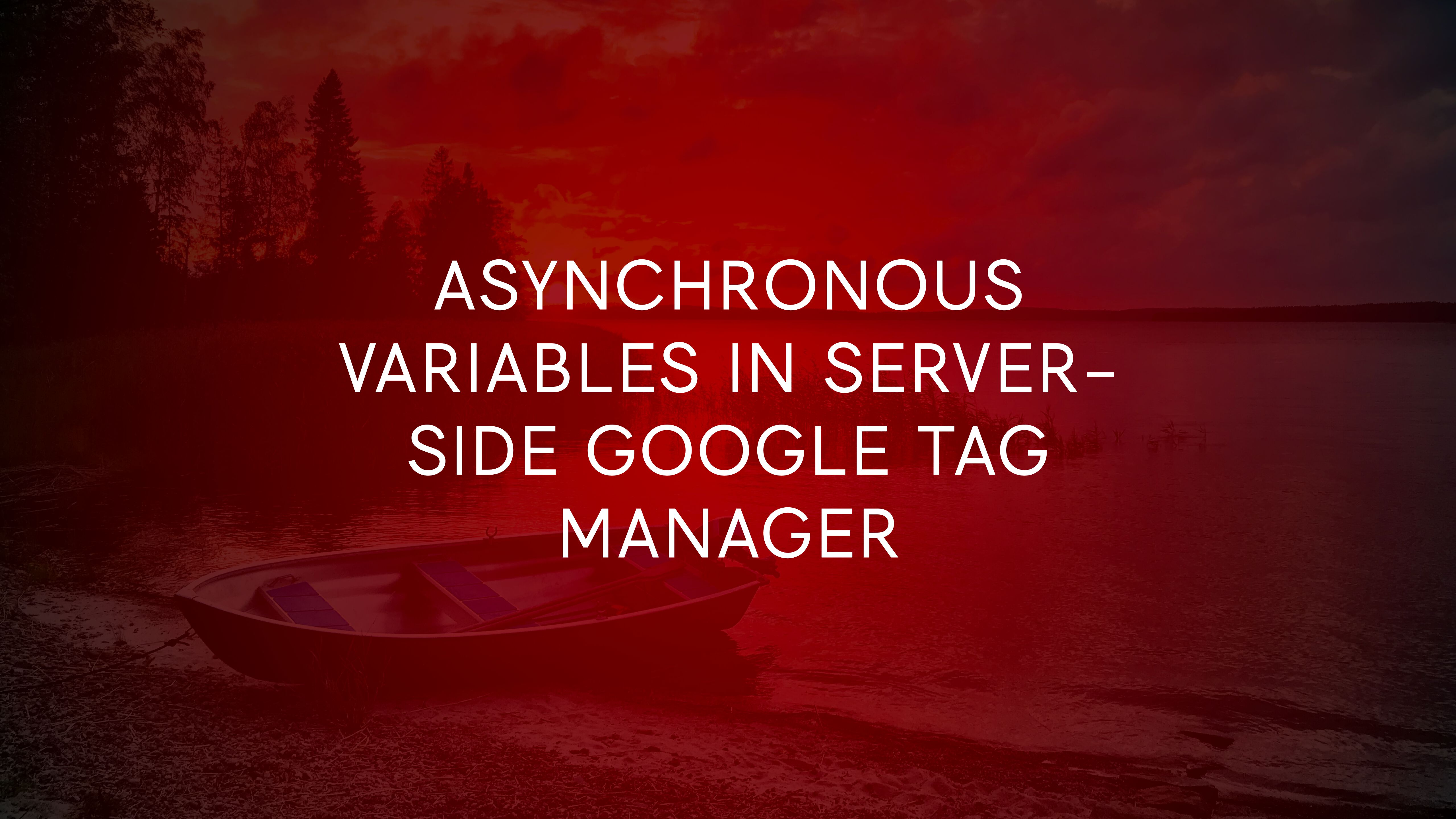 Asynchronous Variables In Server-side Google Tag Manager
