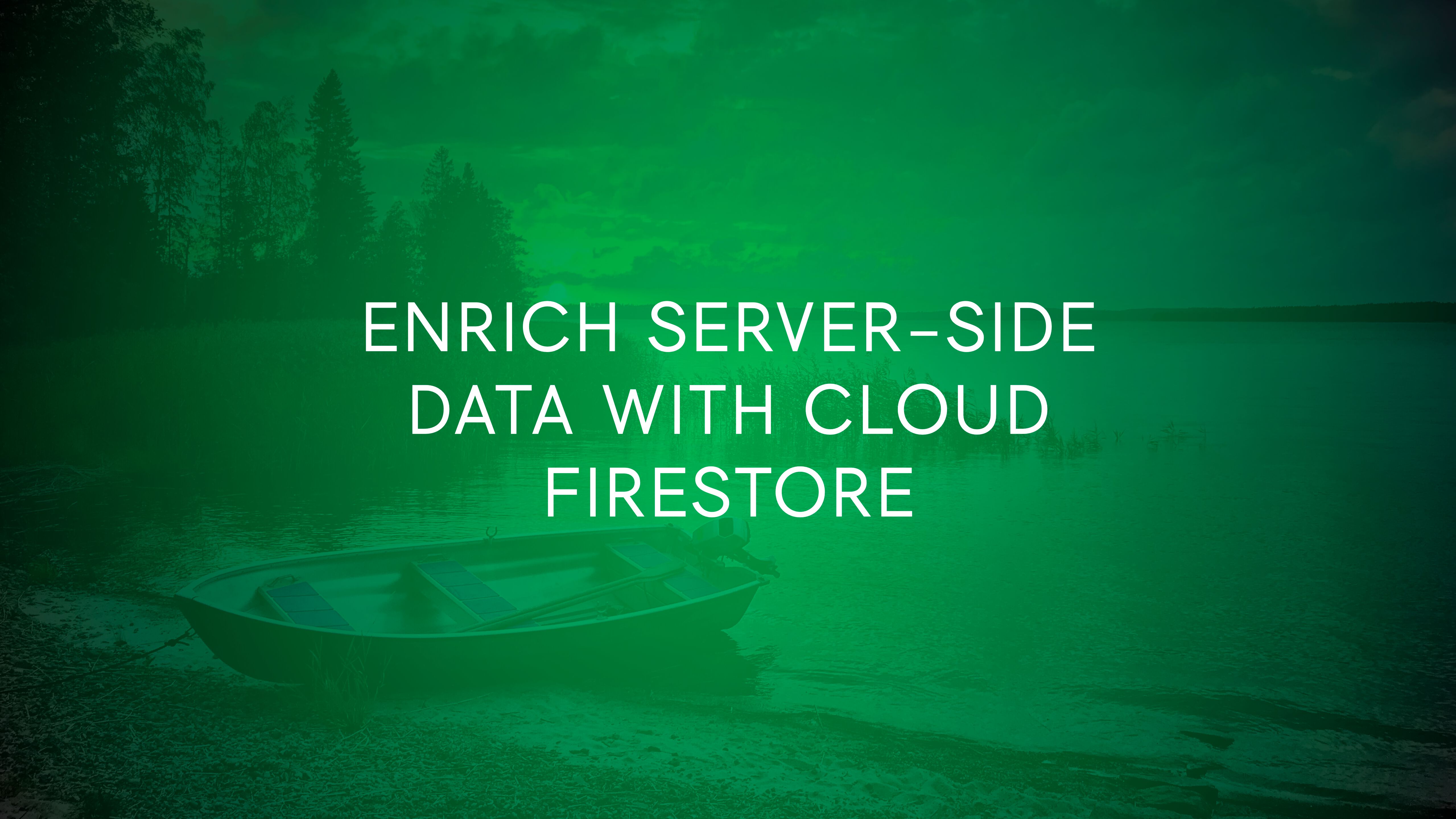 Enrich Server-side Data With Cloud Firestore