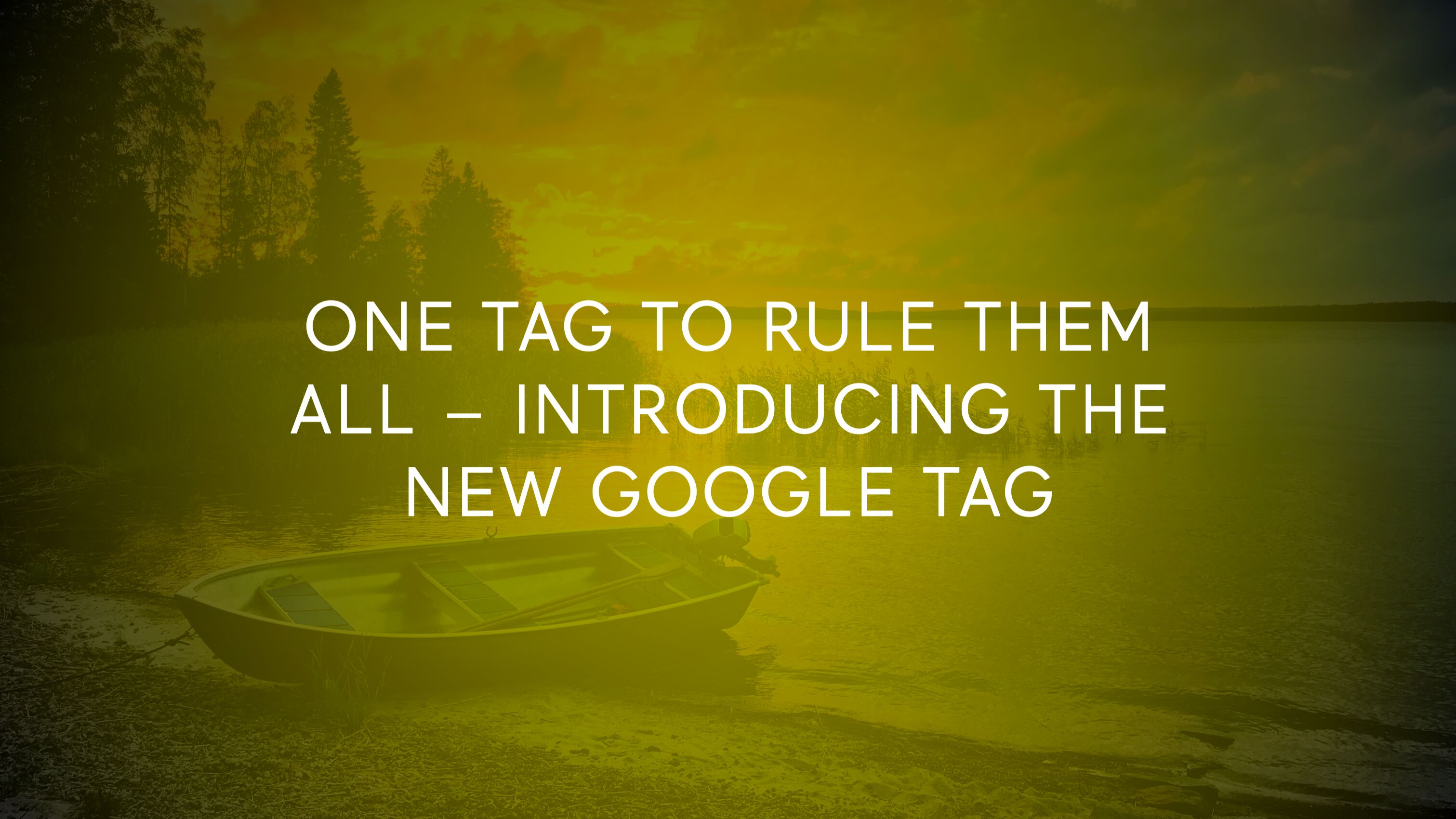 One Tag To Rule Them All: Introducing The New Google Tag