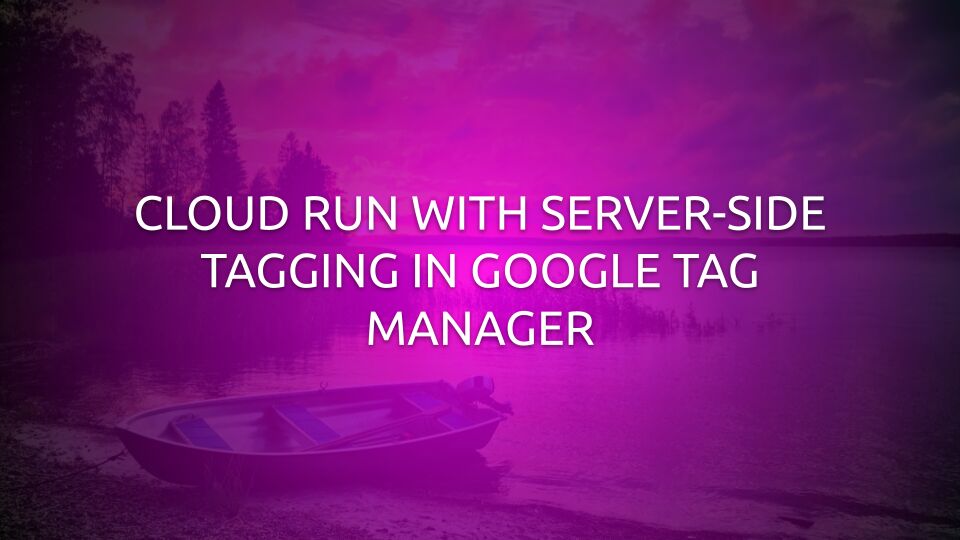 Cloud Run With Server-side Tagging In Google Tag Manager