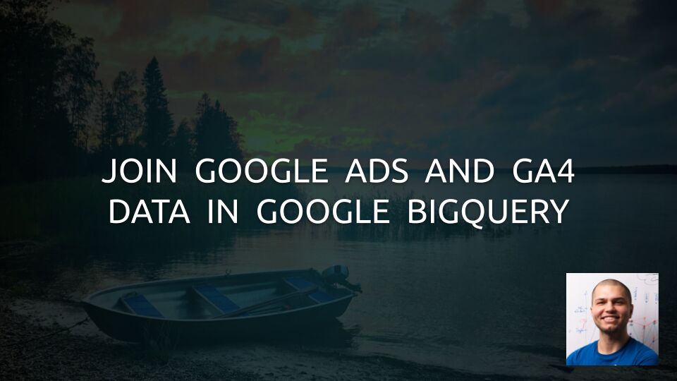 Join Google Ads And GA4 Data In Google BigQuery