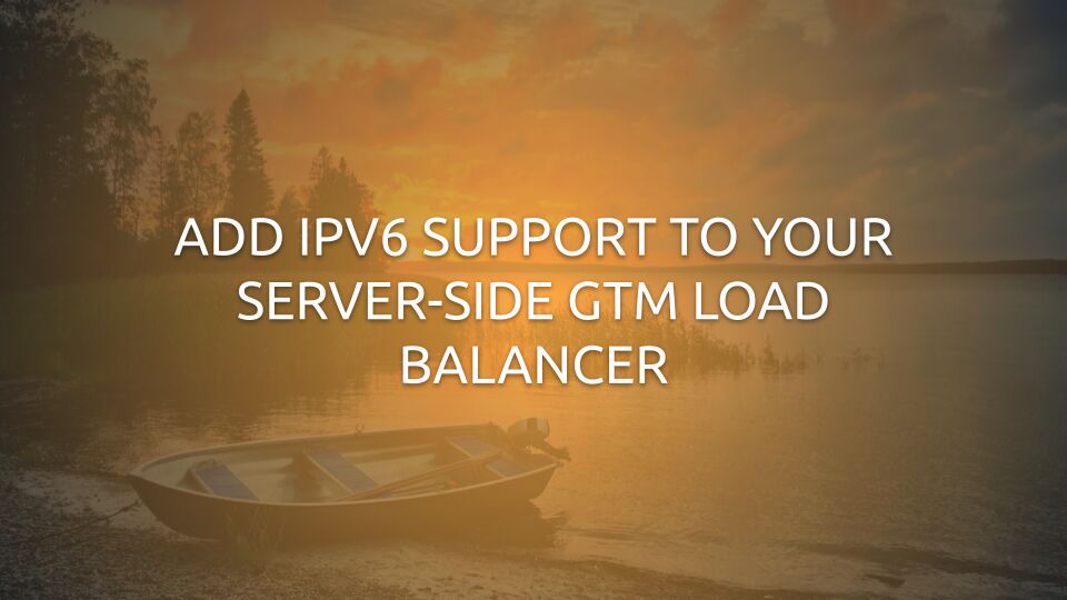 Add IPv6 Support To Your Server-side GTM Load Balancer
